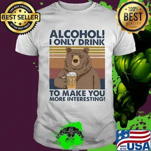 Bear alcohol i only drink to make you more interesting vintage retro shirt