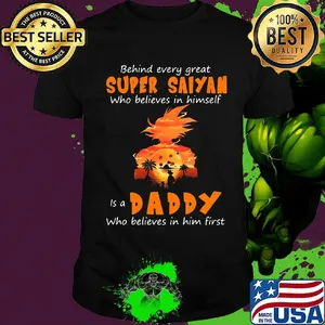 Behind every great super saiyan who believes in himself is a daddy who believes in him first shirt