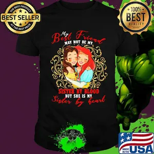 Belle and ariel my best friend may not be my suster by blood but she is my sister by heart shirt