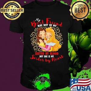 Belle and cinderella my best friend may not be my suster by blood but she is my sister by heart shirt