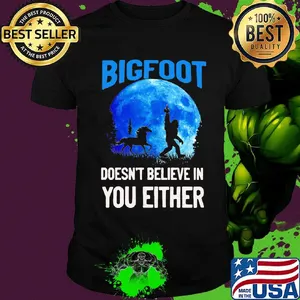 Bigfoot doesn't believe in you either moon shirt