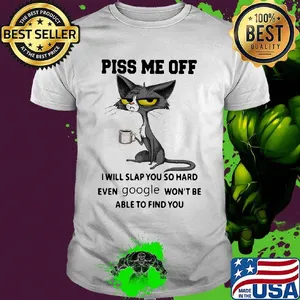 Black cat drink coffee piss me off i will slap you so hard even google won't be able to find you shirt