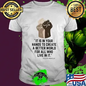 Black lives matter it is in your hands to create a better world for all who live in it nelson mandela shirt