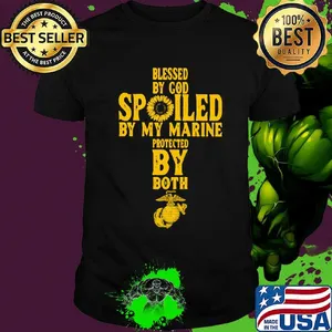 Blessed by god spoiled by my marine protected by both shirt