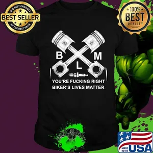 Blm you're fucking right biker's lives matter shirt