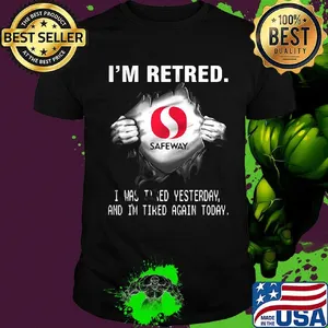 Blood insides safeway i'm retired i was tired yesterday and i'm tired again today shirt