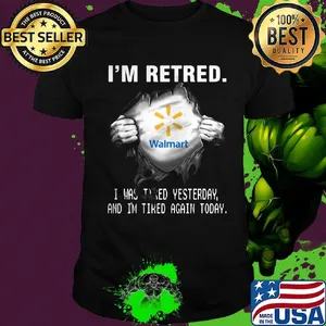Blood insides walmart i'm retired i was tired yesterday and i'm tired again today logo shirt