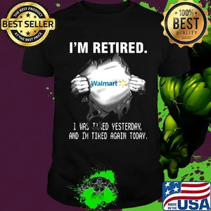 Blood insides walmart i'm retired i was tired yesterday and i'm tired again today shirt
