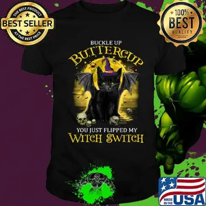 Buckle up buttercup  you just flipped my witch switch cat skull shirt