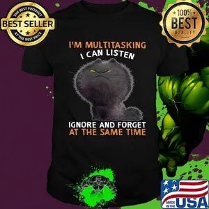 Cat black I'm multitasking I can listen ignore and forget at the same time shirt