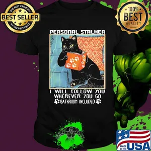 Cat paw personal stalker I will follow you wherever you go bathroom included shirt