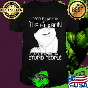 Cat people like you are the reason people like me hate stupid people shirt
