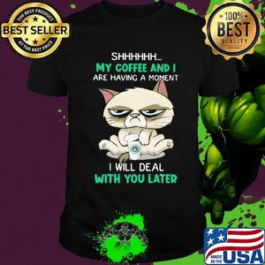 Cat shhh my coffee and i are having a moment i will deal with you later shirt