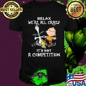 Charlie brown and snoopy relax we're all crazy it's not a competition shirt