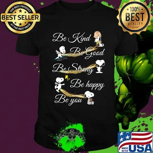 Charlie brown snoopy and woodstock be kind be good be strong be happy be you shirt