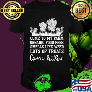 Chicken come to my farm organic food free smells like weed lots of treats come hither shirt