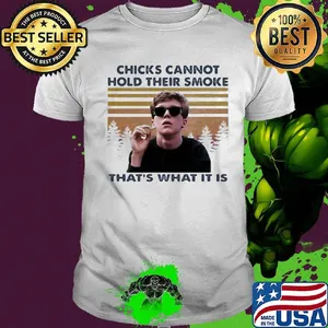Chicks cannot hold their smoke that's what it is vintage retro shirt