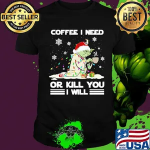 Christmas yoda coffee i need or kill you i will shirt