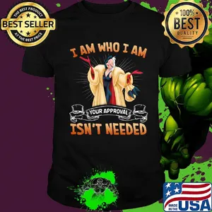 Cruella de vil i am who i am your approval isn't needed shirt
