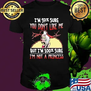 Cruella de vil i'm 97% sure you don't like me but i'm 100% sure i'm not a princess shirt