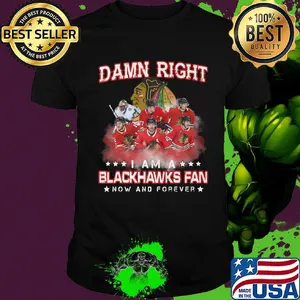 Damn right i am a blackhawks fan now and forever stars shirt