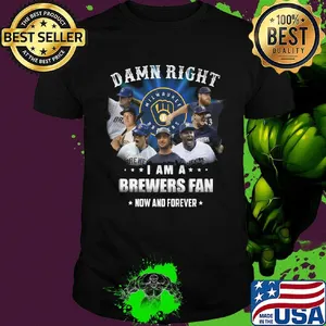 Damn right i am a brewers fan now and forever stars shirt