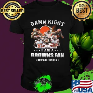 Damn right i am a browns fan now and forever stars shirt