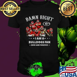 Damn right i am a bulldogs fan now and forever stars shirt