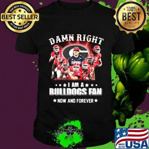 Damn right i am a georgia bulldogs fan now and forever stars shirt