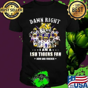 Damn right i am a lsu tigers fan now and forever stars shirt