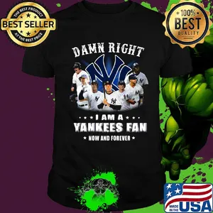 Damn right i am a new york yankees baseball fan now and forever stars shirt