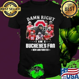 Damn right i am a ohio state buckeyes fan now and forever stars shirt