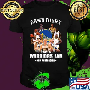 Damn right i am a warriors fan now and forever stars shirt