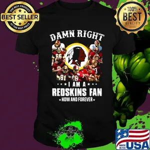 Damn right i am a washington redskins football fan now and forever stars shirt
