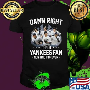 Damn right i am a yankees fan now and forever stars shirt