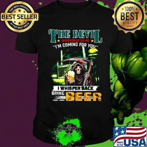 Death the devil whispered to me i'm coming for you i whispered back bring beer shirt