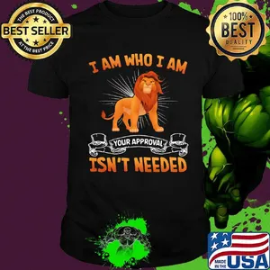 Disney lion king i am who i am your approval isn't needed shirt