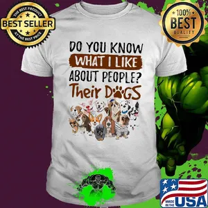 Do you know what i like about people their dogs white shirt