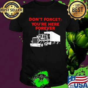 Don't forget you're here forever truck shirt