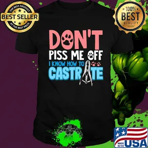 Don't piss me off i know how to castrate paw shirt