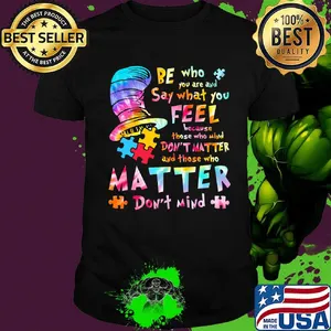 Dr seuss be who you are and say what you feel because those who mind don't matter and those who matter don't mind autism shirt
