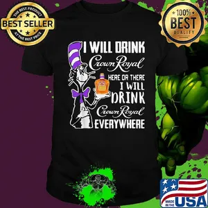 Dr seuss i will drink crown royal here or there i will drink crown royal everywhere shirt