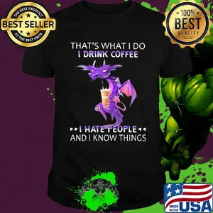 Dragon that's what i do i drink coffee i hate people and i know things shirt