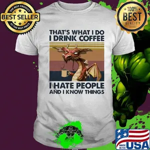 Dragon that's what i drink coffee i hate people and i know things vintage retro shirt