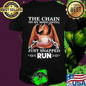 Dragon the chain on my mood swing just snapped run shirt