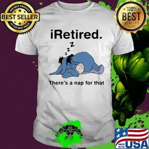 Eeyore donkey i retired there's a nap for that shirt