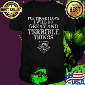For those i love i will do great and terrible things skull shirt