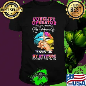 Forklift operator make no mistake my personality is who I am my attitude depends on who you are shirt