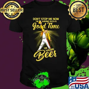 Freddie mercury don't stop me now i'm having such a good time i'm having beer shirt