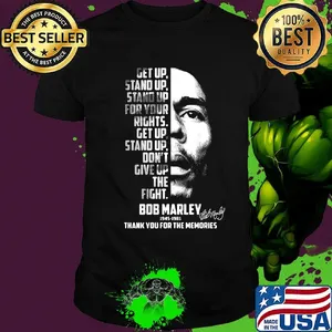 Get up stand up stand up for your rights get up stand up don't give up the fight bob marley 1945 1981 thank you for the memories signature shirt